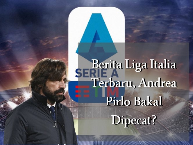 Berita Liga Italia Terbaru, Andrea Pirlo Bakal Dipecat?