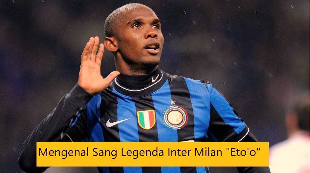 Mengenal Sang Legenda Inter Milan “Eto’o”